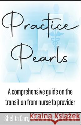 Practice Pearls: A comprehensive guide on the transition from nurse to provider Monique Mensah Shelita Smith Carr 9781735537900 Bowker Identifier Services