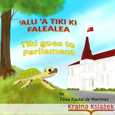 Tiki Goes to Parliament: 'Alu 'a Tiki Ki Falealea Insia Saifee Martin Martinez Tilisa K. d 9781735538525 Tonganstore.com