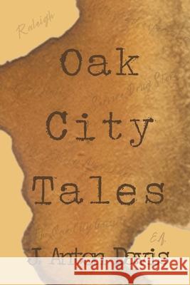 Oak City Tales J. Anton Davis 9781735540726 All Points Creative, LLC