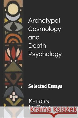 Archetypal Cosmology and Depth Psychology: Selected Essays Keiron L 9781735543604 Itas Publications