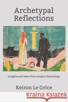 Archetypal Reflections: Insights and Ideas from Jungian Psychology Keiron L 9781735543628 Itas Publications