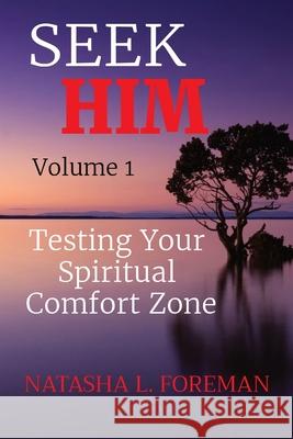 SEEK HIM Volume 1: Testing Your Spiritual Comfort Zone Natasha L. Foreman 9781735545004 D.O.M.E. Life Publishing