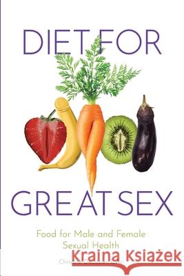 Diet for Great Sex: Food for Male and Female Sexual Health Christine H. DeLozier 9781735545219 Diet for Great Sex