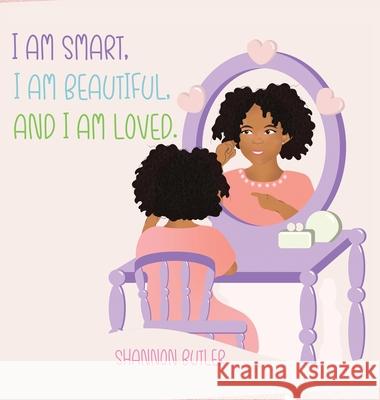 I Am Smart, I Am Beautiful, And I Am Loved Shannon Butler 9781735546162