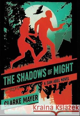 The Shadows of Might: A Sam Abel Novel Clarke Mayer 9781735547374 Rogue Stories LLC