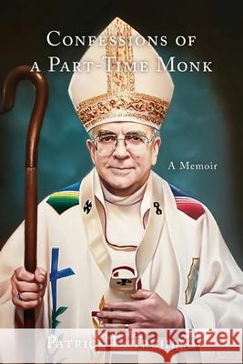 Confessions of a Part-Time Monk: A Memoir Patrick Trujillo 9781735551814 Patrick E. Trujillo