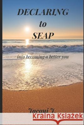 Declaring to SEAP: Daily devotional guide to becoming a better you Jacqui J 9781735552224