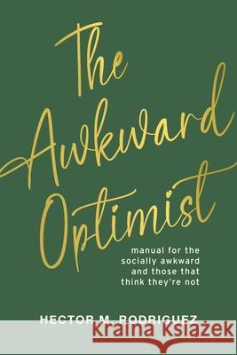 The Awkward Optimist's Guide to Human Connection Hector M. Rodriguez 9781735558486