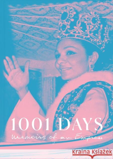 1001 Days: Memoirs of an Empress Empress Farah Pahlavi Taylor Viens Joel Pront 9781735560601 Vanishing Pictures Pty Ltd