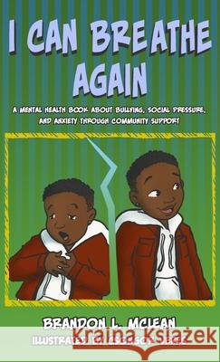 I Can Breathe Again: A Mental Health Book about Overcoming Bullying, Social Pressure & Anxiety Through Community Support Brandon L. McLean Csongor Veres Ron Harrison 9781735561042