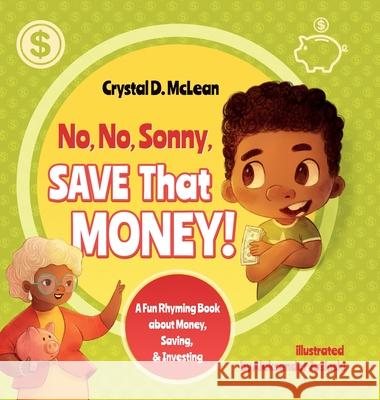 No, No, Sonny, Save That Money! A Fun Rhyming Book about Money, Saving, & Investing Crystal D. McLean Ron Harrison Aleksander Jasiński 9781735561066 Triumph Publishing & Press Co. LLC