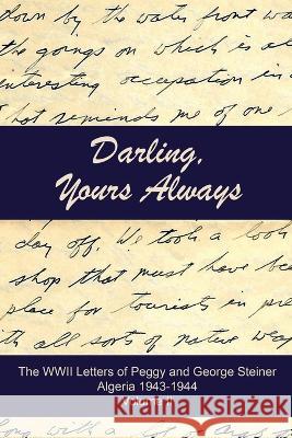 Darling, Yours Always: The WWII Letters of Peggy and George Steiner, Algeria 1943-1944 Art Mendoza-Ballesteros 9781735565903 Mind of Mandrake Publishing