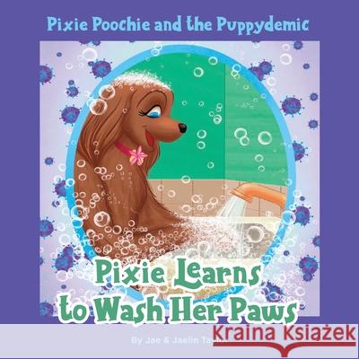 Pixie Poochie and the Puppydemic: Pixie Learns to Wash Her Paws Jae And Jaelin Taylor 9781735566269 Rusty Reads Publishing