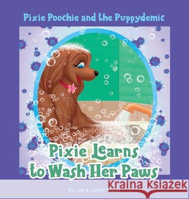 Pixie Poochie and the Puppydemic: Pixie Learns to Wash Her Paws Jae And Jaelin Taylor 9781735566276 Rusty Reads Publishing