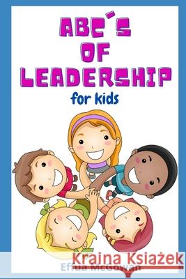 The ABC's of Leadership for Kids Effua McGowan 9781735569246 Effua McGowan