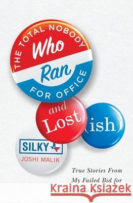 The Total Nobody Who Ran For Office and Lost(ish) Silky Joshi Malik 9781735569307 Silky Joshi Malik