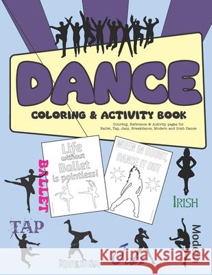 Dance Coloring & Activity Book: Coloring, Reference & Activity pages for Ballet, Tap, Jazz, Breakdance, Modern and Irish Dance Krysta Bernhardt 9781735569680 Krysta Bernhardt Publishing