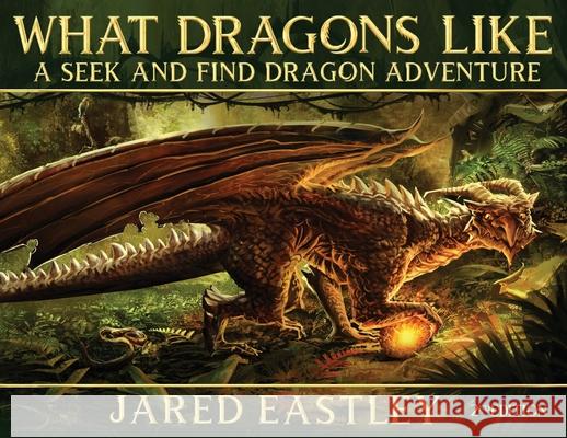 What Dragons Like: A Seek and Find Dragon Adventure Jared Eastley 9781735570846