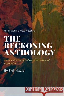 The Reckoning Anthology: An examination of black creativity and expression Shakira Washington Jazzmeen Underwood Eddie White 9781735571416 Reckoning Publishing LLC