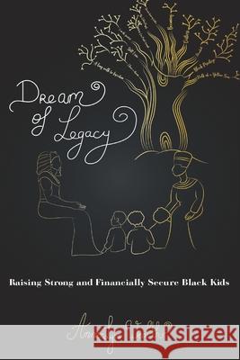 Dream of Legacy: Raising Strong and Financially Secure Black Kids Anne-Lyse Wealth 9781735574103 Dream of Legacy, LLC