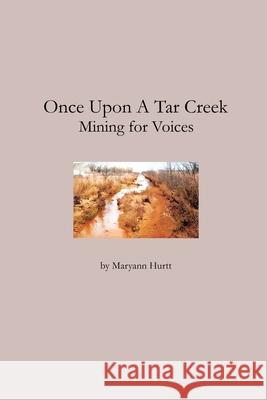 Once Upon a Tar Creek: Mining for Voices Maryann Hurtt 9781735576220