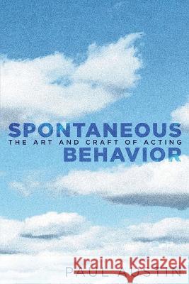 Spontaneous Behavior: The Art and Craft of Acting Paul Austin 9781735576268