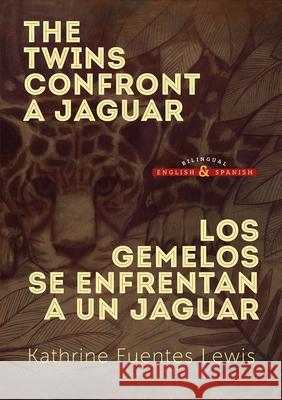 The Twins Confront a Jaguar: Los Gemelos se Enfrentan a un Jaguar Kathrine Fuente 9781735579009 Kathrine J Lewis