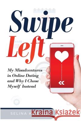 Swipe Left: My Misadventures in Online Dating and Why I Chose Myself Instead Selina Krinock 9781735580401