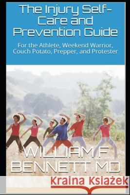 The Injury Self-Care and Prevention Guide: For the Athlete, Weekend Warrior, Couch Potato, Prepper, and Protester William Francis Bennett 9781735583112 R. R. Bowker
