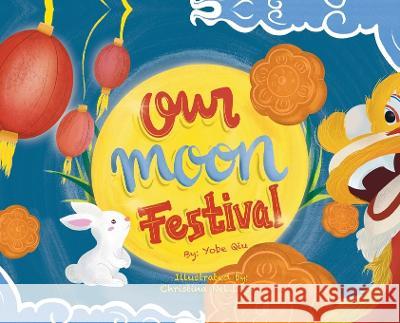 Our Moon Festival Yobe Qiu, Christina Lopez 9781735583501 Yobe Qiu