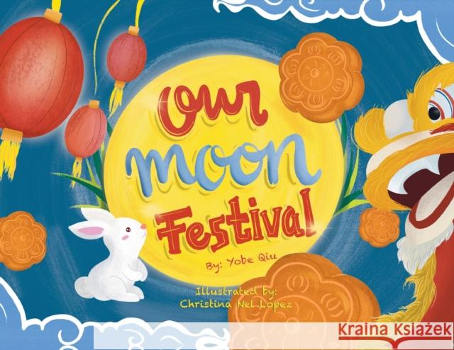 Our Moon Festival Yobe Qiu, Christina Lopez 9781735583518 Yobe Qiu