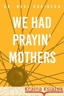 We Had Prayin' Mothers Neal Robinson 9781735588346 Publish & Go Press