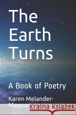 The Earth Turns: A Book of Poetry Karen Melander-Magoon 9781735589213