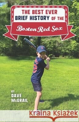 The Best Ever Brief History of the Boston Red Sox Dave McGrail 9781735590011 Crebblehawk Press