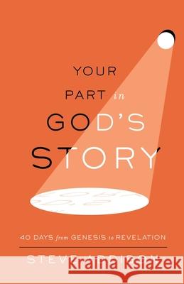Your Part in God's Story: 40 Days From Genesis to Revelation Steve Addison 9781735598895 100 Movements Publishing
