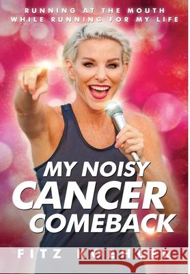 My Noisy Cancer Comeback: Running at the Mouth, While Running for My Life Fitz Koehler, MSESS 9781735599809 Fitzness Books
