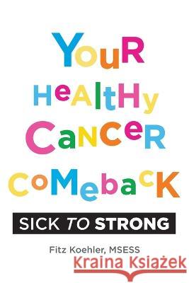 Your Healthy Cancer Comeback: Sick to Strong Fitz Koehler Melissa Redon Phil Stokes 9781735599854 Fitzness Books
