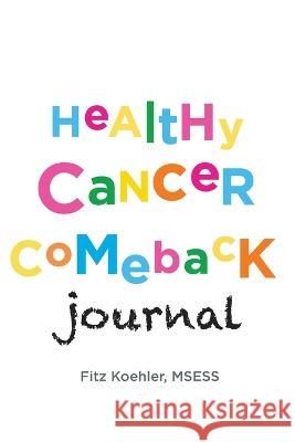 Healthy Cancer Comeback Journal Fitz Koehler Melissa Redon  9781735599861