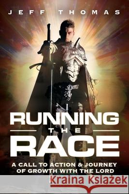 Running The Race: A Call To Action & Journey Of Growth With The Lord Jeffrey R. Thomas 9781735607306