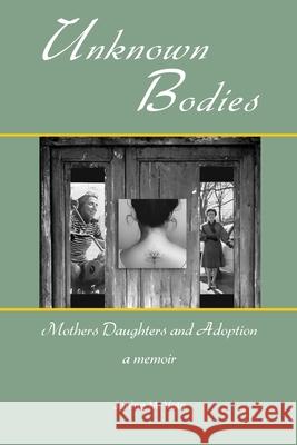 Unknown Bodies: Mothers Daughters and Adoption Janine M Veto 9781735608419 Equipoise Press