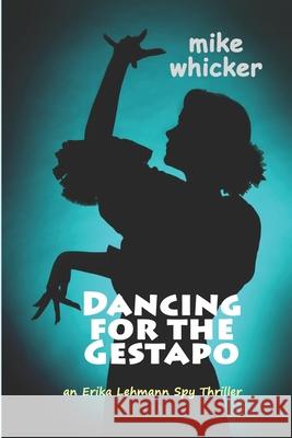 Dancing for the Gestapo: an Erika Lehmann thriller Mike Whicker 9781735609829