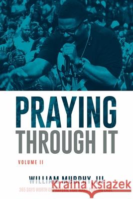 Praying Through It, Volume II: 365 Days Worth of Prayers That Make Praying Easy William Murphy 9781735611211