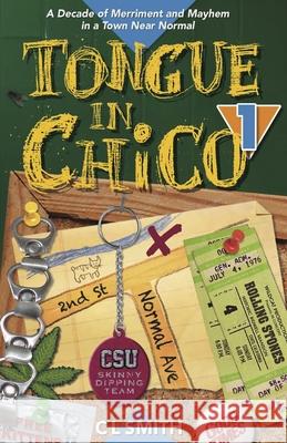 Tongue in Chico: A Decade of Merriment and Mayhem in a Town Near Normal C L Smith, Randy Nowell 9781735613208 Tenderfoot Books