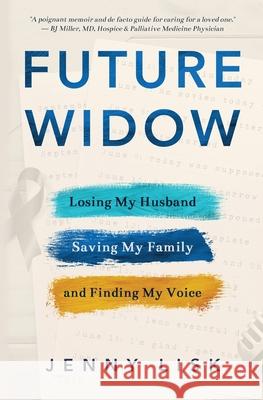 Future Widow: Losing My Husband, Saving My Family, and Finding My Voice Jenny Lisk 9781735613604 Bluhen Books