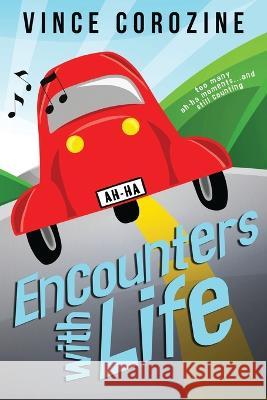 Encounters with Life: Too Many Ah-ha Moments and Still Counting Vince Corozine 9781735617114