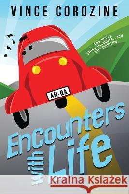 Encounters with Life: Too Many Ah-ha Moments and Still Counting Vince Corozine 9781735617121