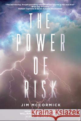 The Power of Risk: How Intelligent Choices Will Make You More Successful--A Step-by-Step Guide Jim McCormick 9781735617411