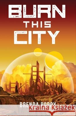 Burn this City: A Dystopian Novel Brenda Poppy 9781735618104