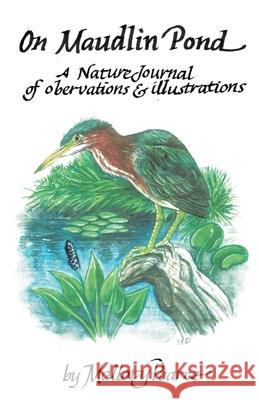 On Maudlin Pond: A Nature Journal of Observations and Illustrations Pearce, Mallory 9781735619279