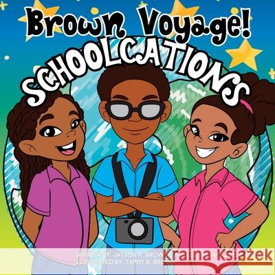 Brown Voyage Schoolcations Jayson R Brown Jay'elle Brown Jayde Brown 9781735619514